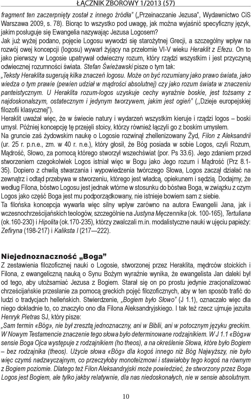 Jak już wyżej podano, pojęcie Logosu wywodzi się starożytnej Grecji, a szczególny wpływ na rozwój owej koncepcji (logosu) wywarł żyjący na przełomie VI-V wieku Heraklit z Efezu.