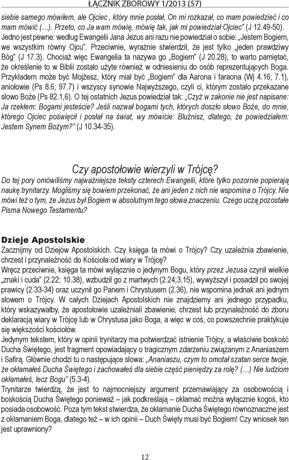 Chociaż więc Ewangelia ta nazywa go Bogiem (J 20.28), to warto pamiętać, że określenie to w Biblii zostało użyte również w odniesieniu do osób reprezentujących Boga.