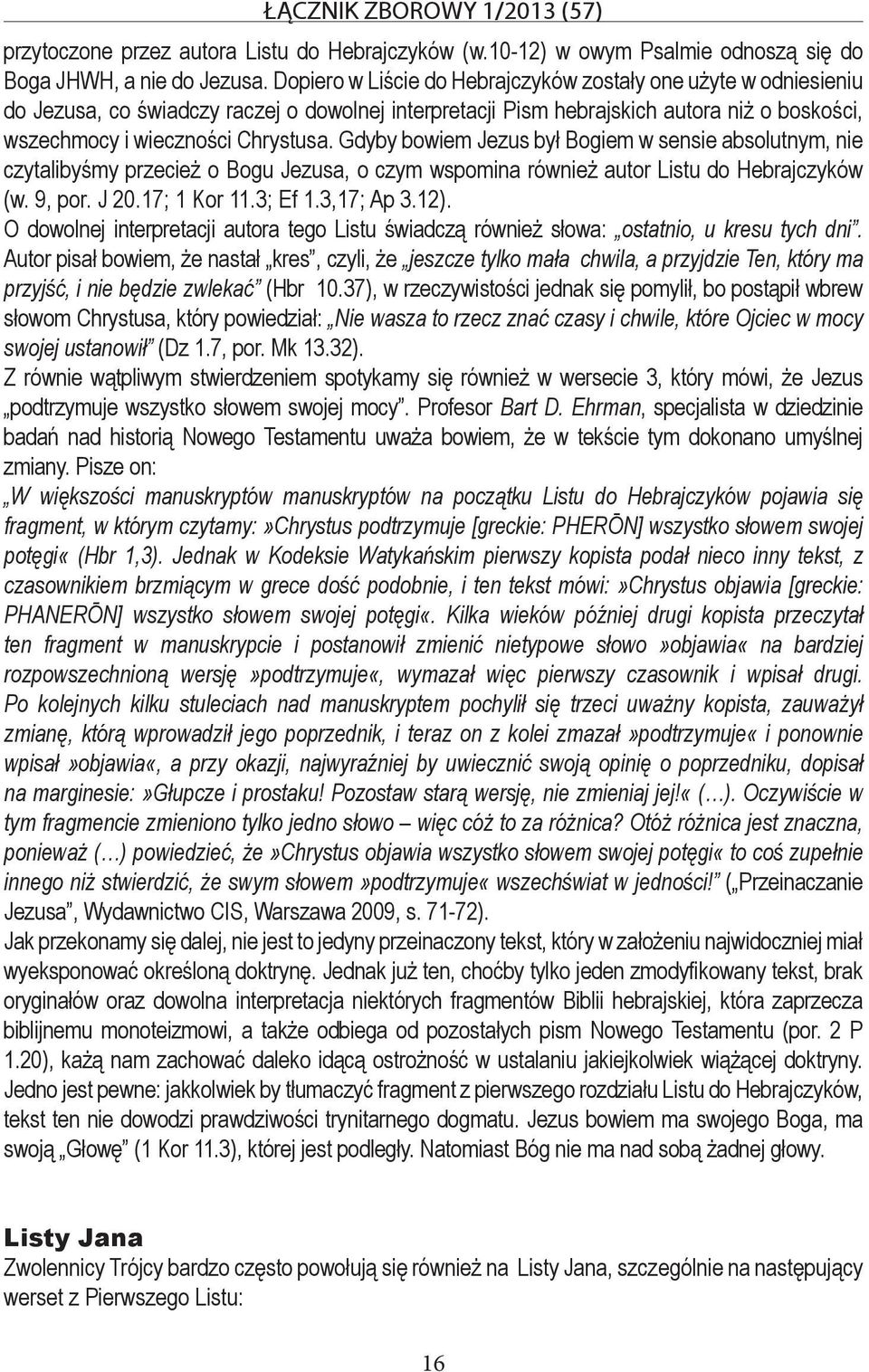 Gdyby bowiem Jezus był Bogiem w sensie absolutnym, nie czytalibyśmy przecież o Bogu Jezusa, o czym wspomina również autor Listu do Hebrajczyków (w. 9, por. J 20.17; 1 Kor 11.3; Ef 1.3,17; Ap 3.12).