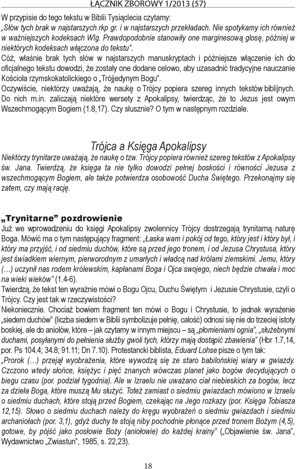 Cóż, właśnie brak tych słów w najstarszych manuskryptach i późniejsze włączenie ich do oficjalnego tekstu dowodzi, że zostały one dodane celowo, aby uzasadnić tradycyjne nauczanie Kościoła