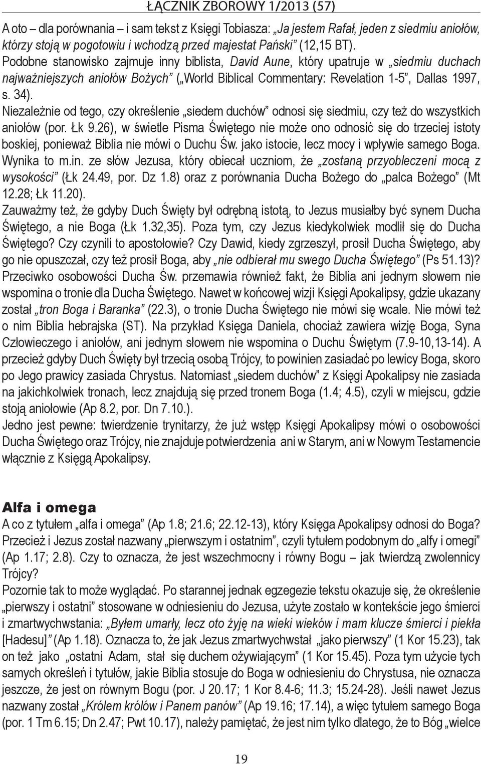 Niezależnie od tego, czy określenie siedem duchów odnosi się siedmiu, czy też do wszystkich aniołów (por. Łk 9.