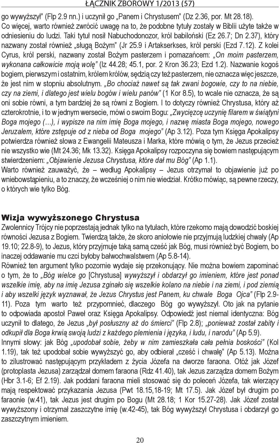 37), który nazwany został również sługą Bożym (Jr 25.9 i Artakserkses, król perski (Ezd 7.12).