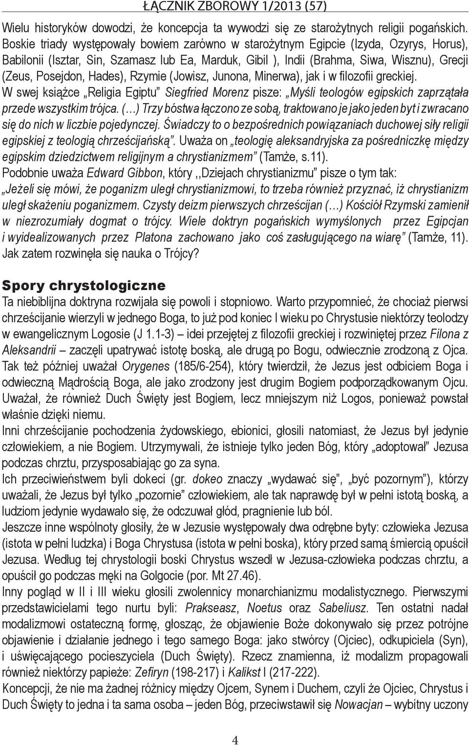 Hades), Rzymie (Jowisz, Junona, Minerwa), jak i w filozofii greckiej. W swej książce Religia Egiptu Siegfried Morenz pisze: Myśli teologów egipskich zaprzątała przede wszystkim trójca.