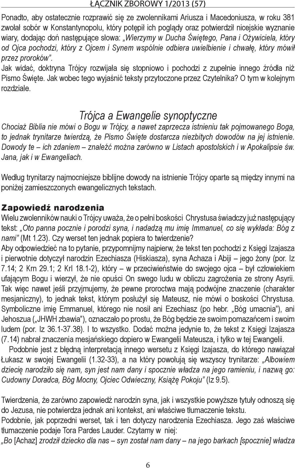 Jak widać, doktryna Trójcy rozwijała się stopniowo i pochodzi z zupełnie innego źródła niż Pismo Święte. Jak wobec tego wyjaśnić teksty przytoczone przez Czytelnika? O tym w kolejnym rozdziale.