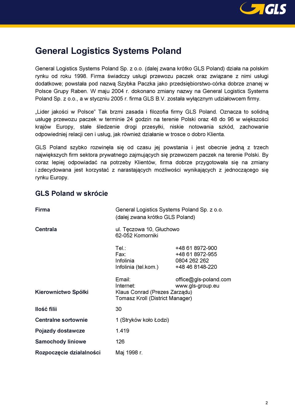 dokonano zmiany nazwy na General Logistics Systems Poland Sp. z o.o., a w styczniu 2005 r. firma GLS B.V. została wyłącznym udziałowcem firmy.