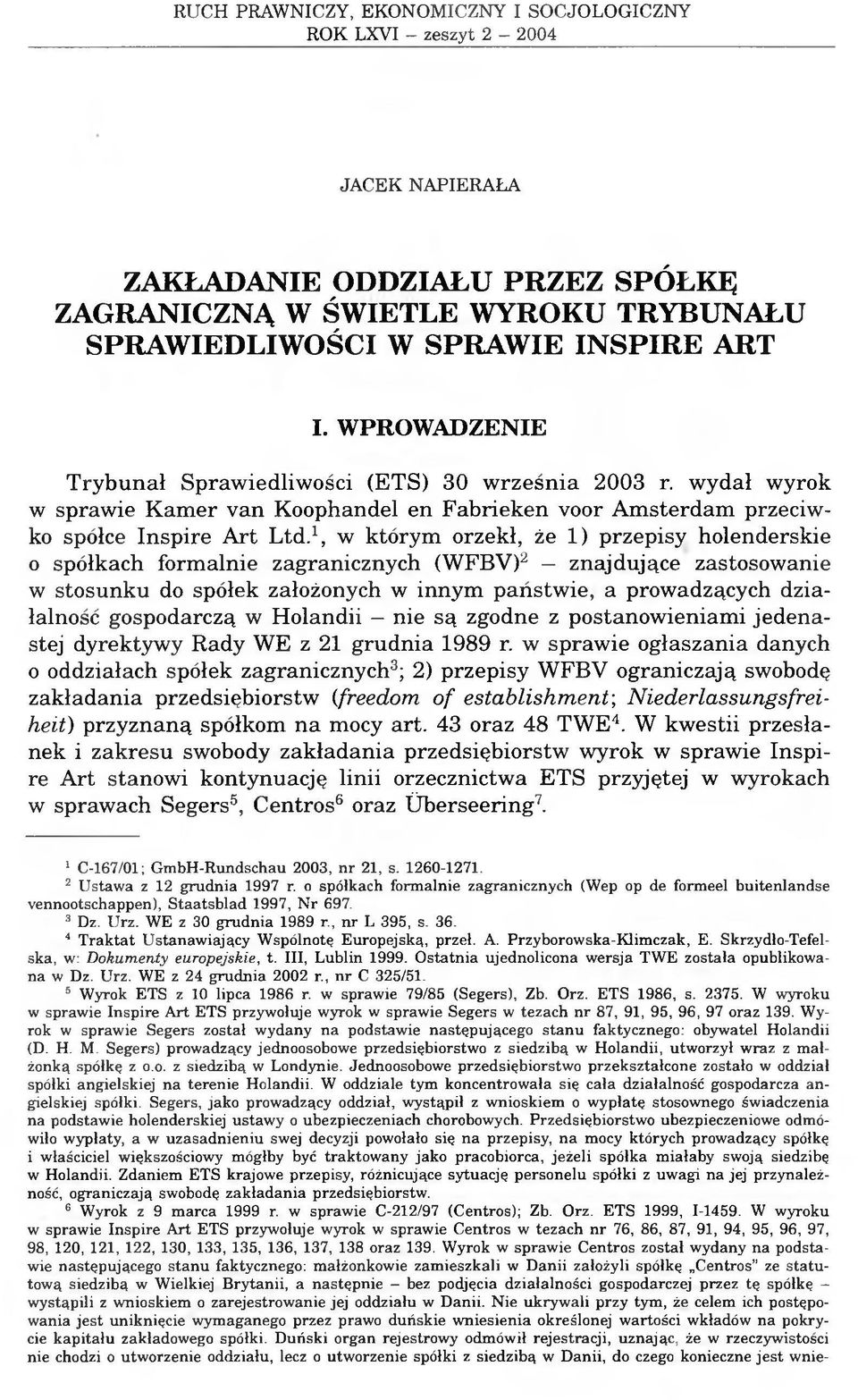 1, w którym orzekł, że 1) przepisy holenderskie o spółkach formalnie zagranicznych (WFBV)2 znajdujące zastosowanie w stosunku do spółek założonych w innym państwie, a prowadzących działalność