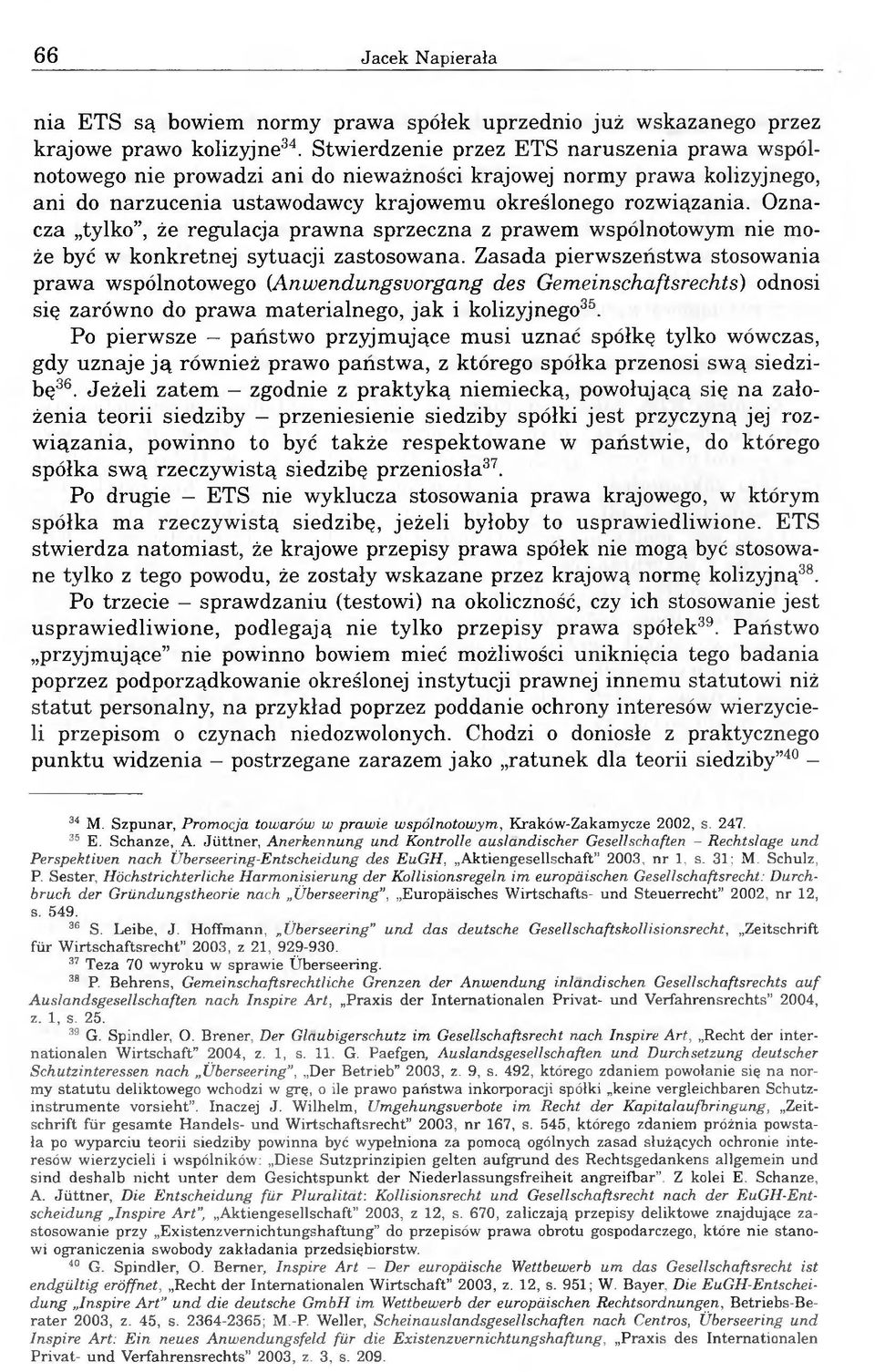 Oznacza tylko, że regulacja prawna sprzeczna z prawem wspólnotowym nie może być w konkretnej sytuacji zastosowana.