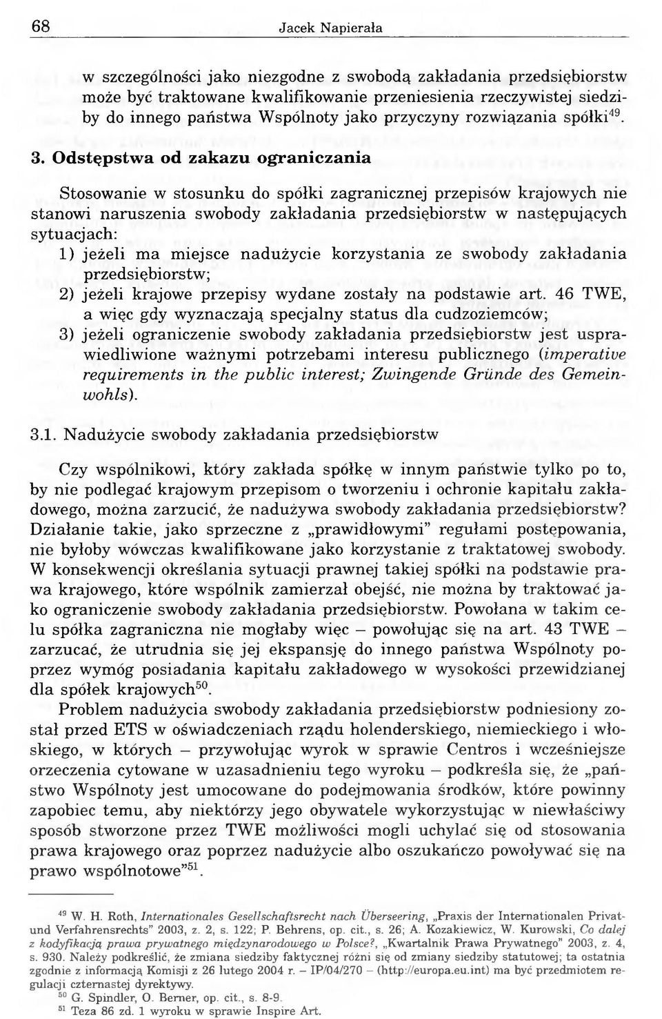 Odstępstwa od zakazu ograniczania Stosowanie w stosunku do spółki zagranicznej przepisów krajowych nie stanowi naruszenia swobody zakładania przedsiębiorstw w następujących sytuacjach: 1) jeżeli ma