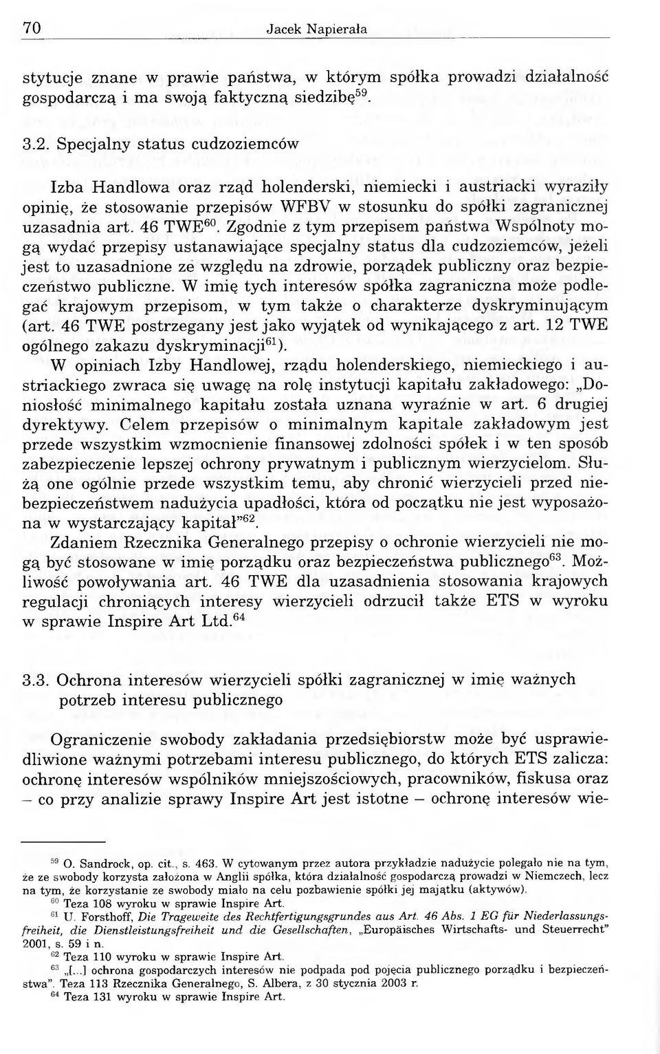 Zgodnie z tym przepisem państwa Wspólnoty mogą wydać przepisy ustanawiające specjalny status dla cudzoziemców, jeżeli jest to uzasadnione zé względu na zdrowie, porządek publiczny oraz bezpieczeństwo