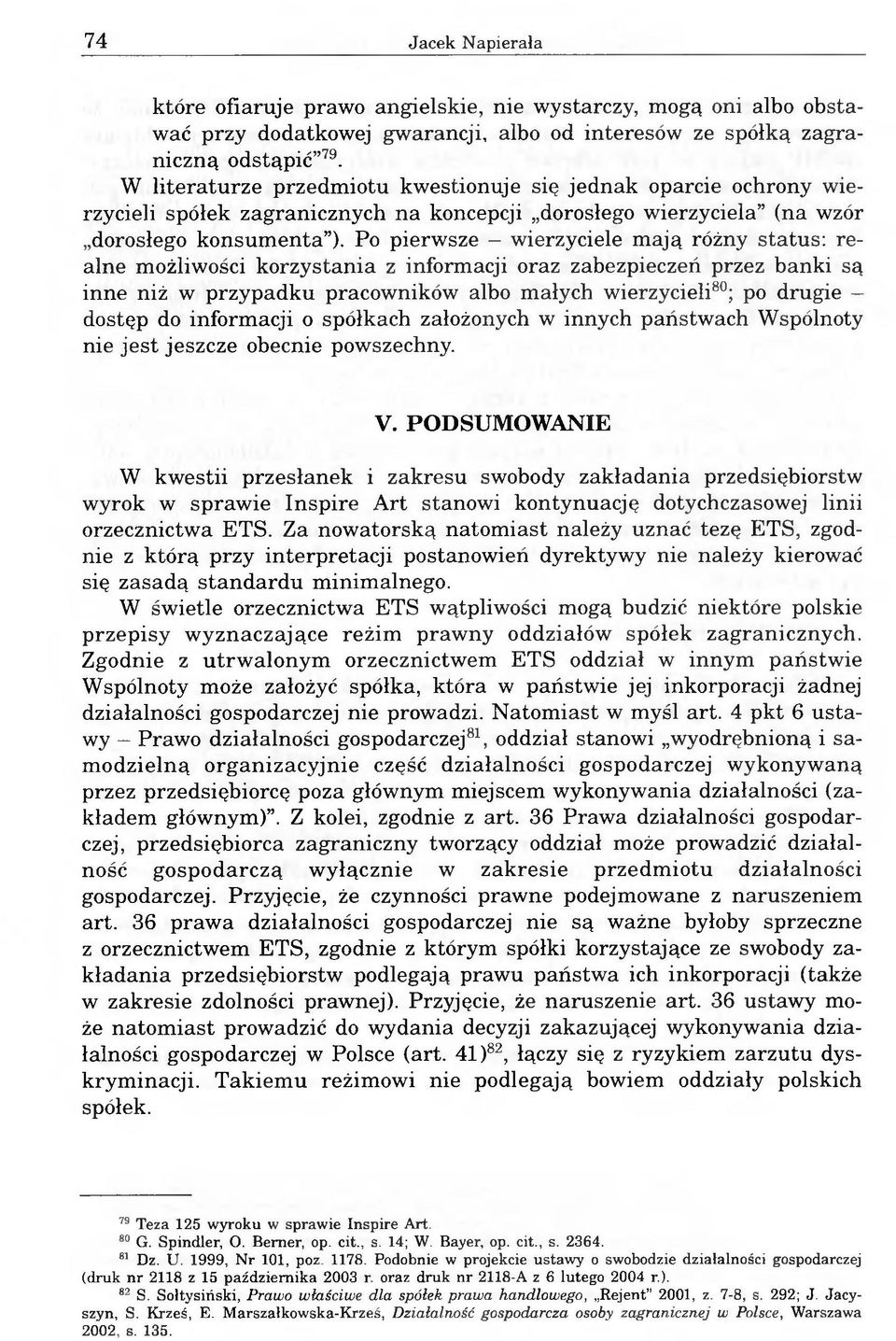 Po pierwsze wierzyciele mają różny status: realne możliwości korzystania z informacji oraz zabezpieczeń przez banki są inne niż w przypadku pracowników albo małych wierzycieli80; po drugie - dostęp