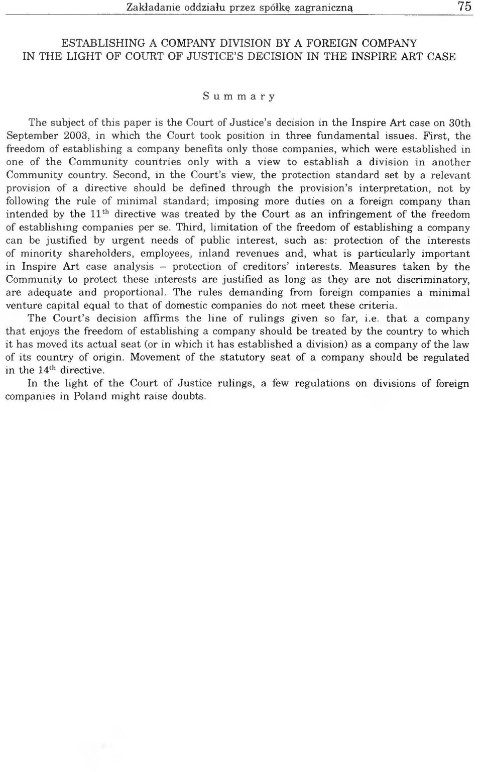 First, the freedom of establishing a company benefits only those companies, which were established in one o f the Community countries only with a view to establish a division in another Community