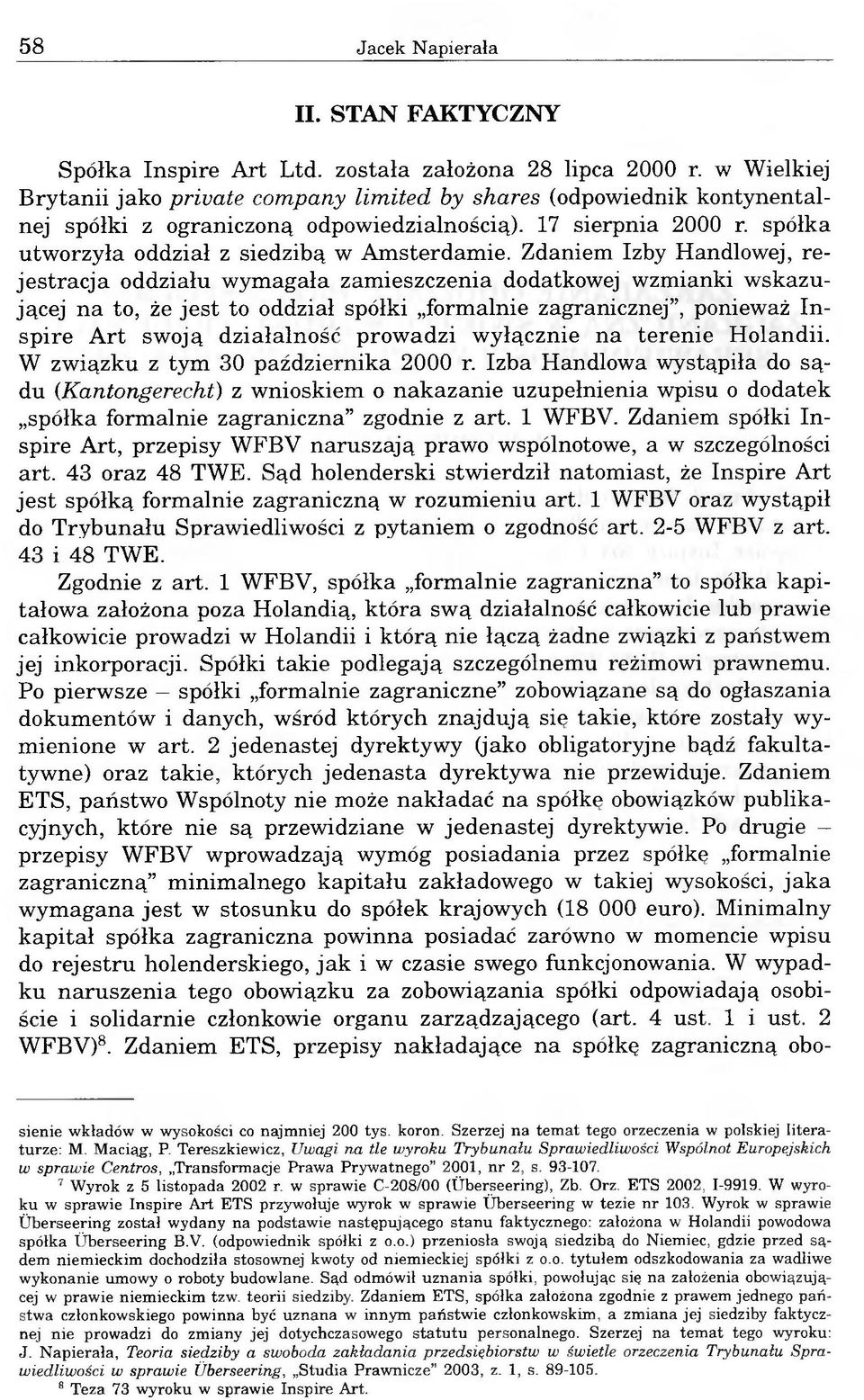 Zdaniem Izby Handlowej, rejestracja oddziału wymagała zamieszczenia dodatkowej wzmianki wskazującej na to, że jest to oddział spółki formalnie zagranicznej, ponieważ Inspire Art swoją działalność