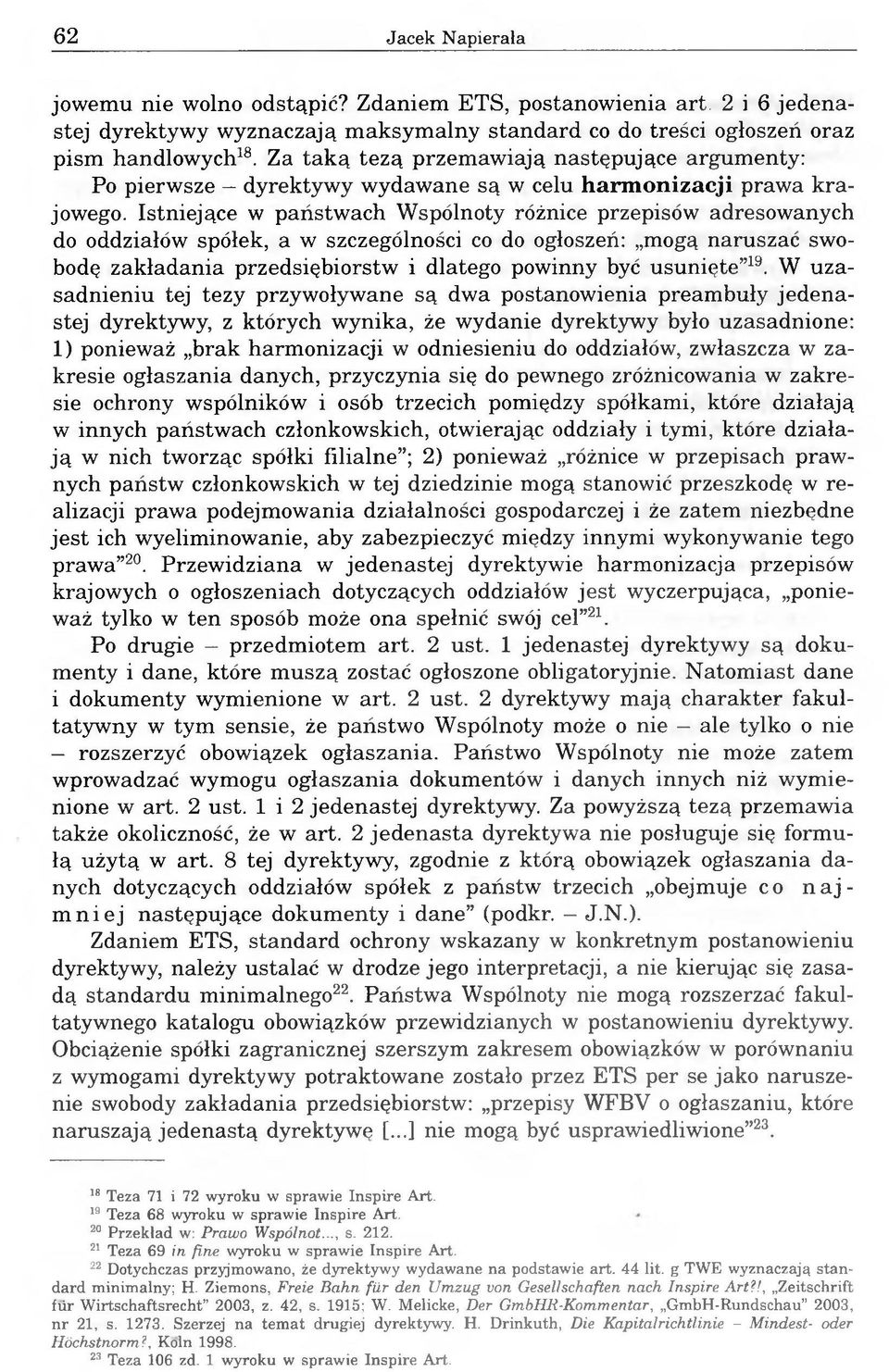 Istniejące w państwach Wspólnoty różnice przepisów adresowanych do oddziałów spółek, a w szczególności co do ogłoszeń: mogą naruszać swobodę zakładania przedsiębiorstw i dlatego powinny być usunięte