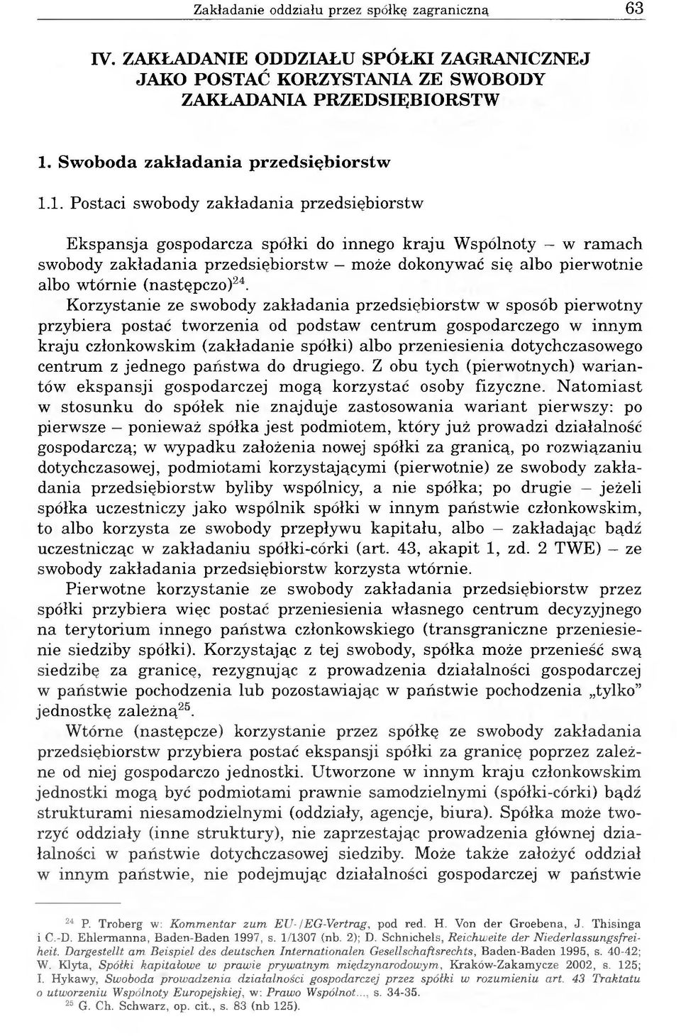1. Postaci swobody zakładania przedsiębiorstw Ekspansja gospodarcza spółki do innego kraju Wspólnoty w ramach swobody zakładania przedsiębiorstw może dokonywać się albo pierwotnie albo wtórnie