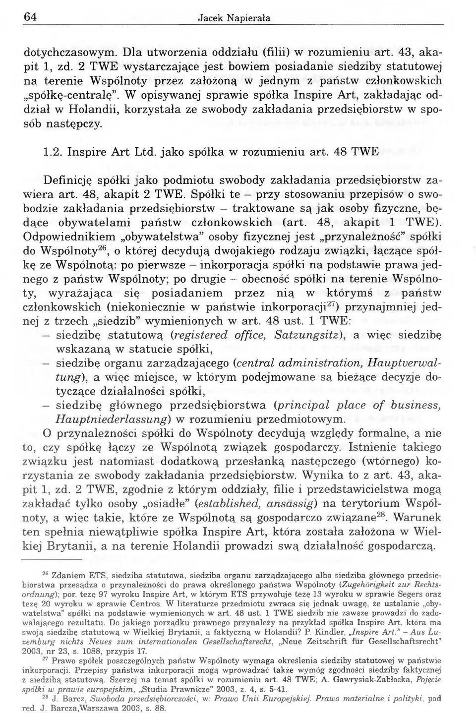 W opisywanej sprawie spółka Inspire Art, zakładając oddział w Holandii, korzystała ze swobody zakładania przedsiębiorstw w sposób następczy. 1.2. Inspire Art Ltd. jako spółka w rozumieniu art.