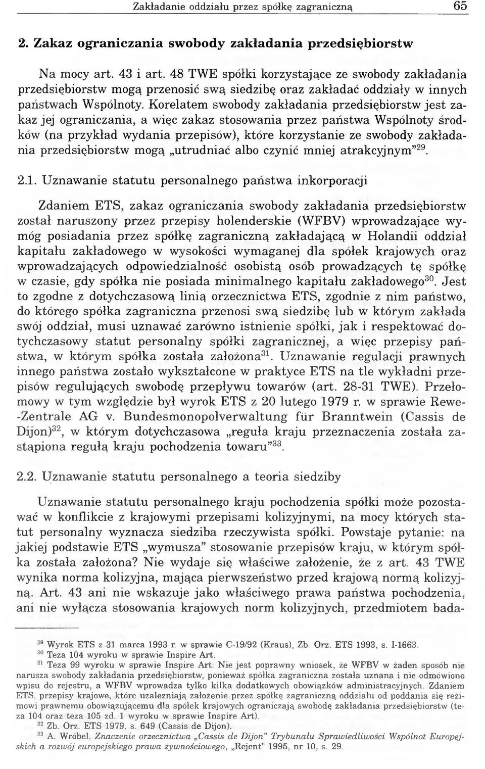 Korelatem swobody zakładania przedsiębiorstw jest zakaz jej ograniczania, a więc zakaz stosowania przez państwa Wspólnoty środków (na przykład wydania przepisów), które korzystanie ze swobody