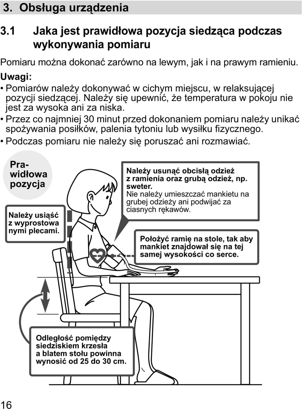 Przez co najmniej 30 minut przed dokonaniem pomiaru nale y unika spo ywania posi ków, palenia tytoniu lub wysi ku fizycznego. Podczas pomiaru nie nale y si porusza ani rozmawia.