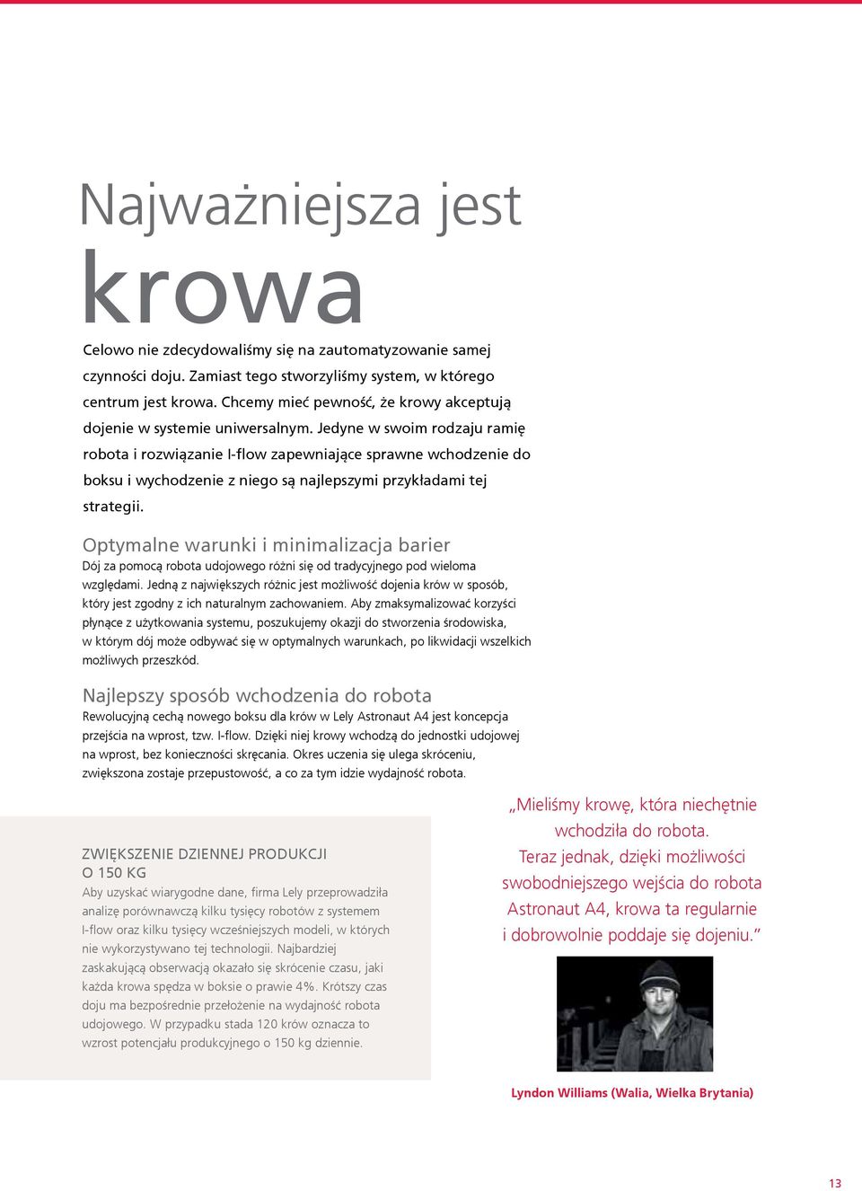 Jedyne w swoim rodzaju ramię robota i rozwiązanie I-flow zapewniające sprawne wchodzenie do boksu i wychodzenie z niego są najlepszymi przykładami tej strategii.