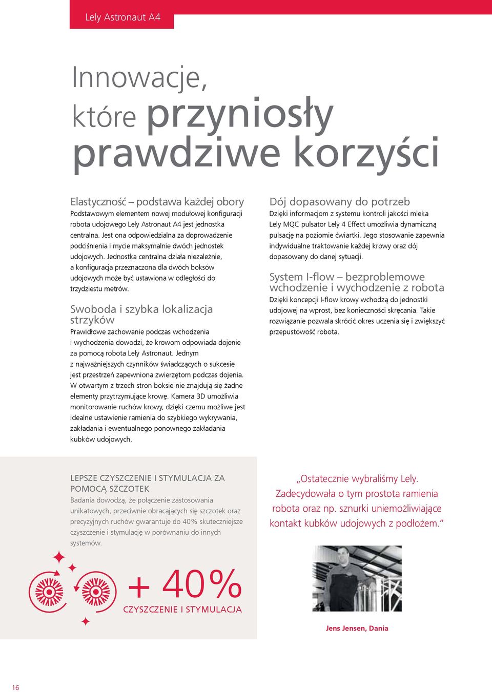Jednostka centralna działa niezależnie, a konfiguracja przeznaczona dla dwóch boksów udojowych może być ustawiona w odległości do trzydziestu metrów.
