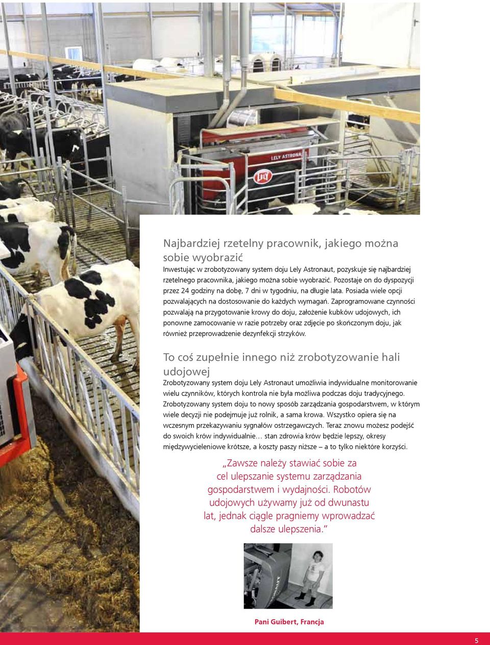 Zaprogramowane czynności pozwalają na przygotowanie krowy do doju, założenie kubków udojowych, ich ponowne zamocowanie w razie potrzeby oraz zdjęcie po skończonym doju, jak również przeprowadzenie