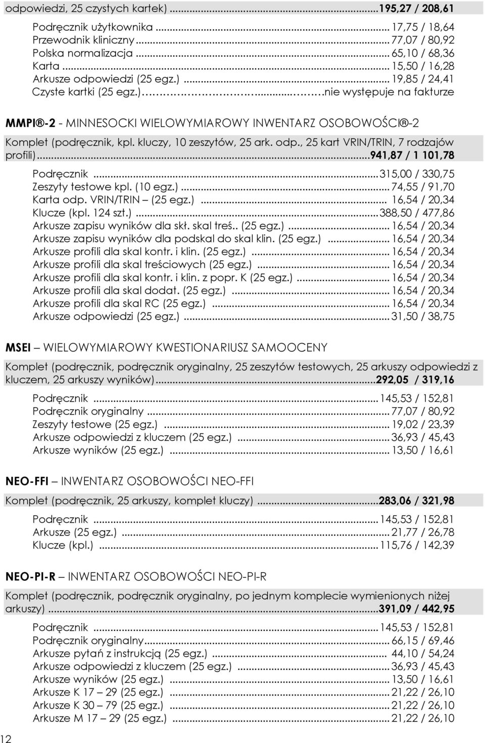 kluczy, 10 zeszytów, 25 ark. odp., 25 kart VRIN/TRIN, 7 rodzajów profili)...941,87 / 1 101,78 Podręcznik... 315,00 / 330,75 Zeszyty testowe kpl. (10 egz.)... 74,55 / 91,70 Karta odp.