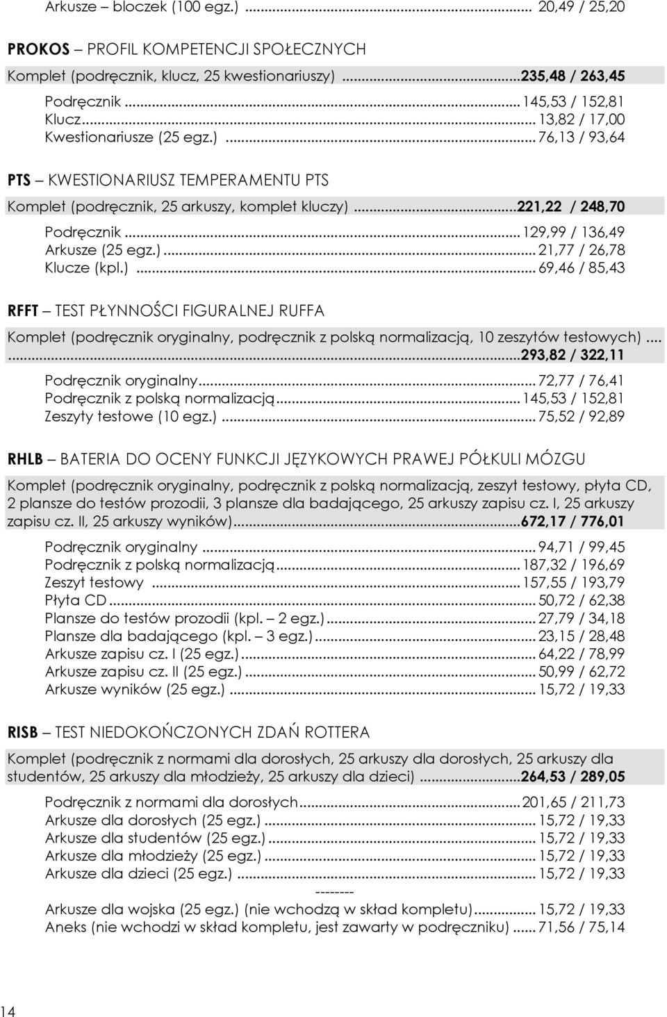 .. 129,99 / 136,49 Arkusze (25 egz.)... 21,77 / 26,78 Klucze (kpl.)... 69,46 / 85,43 RFFT TEST PŁYNNOŚCI FIGURALNEJ RUFFA Komplet (podręcznik oryginalny, podręcznik z polską normalizacją, 10 zeszytów testowych).