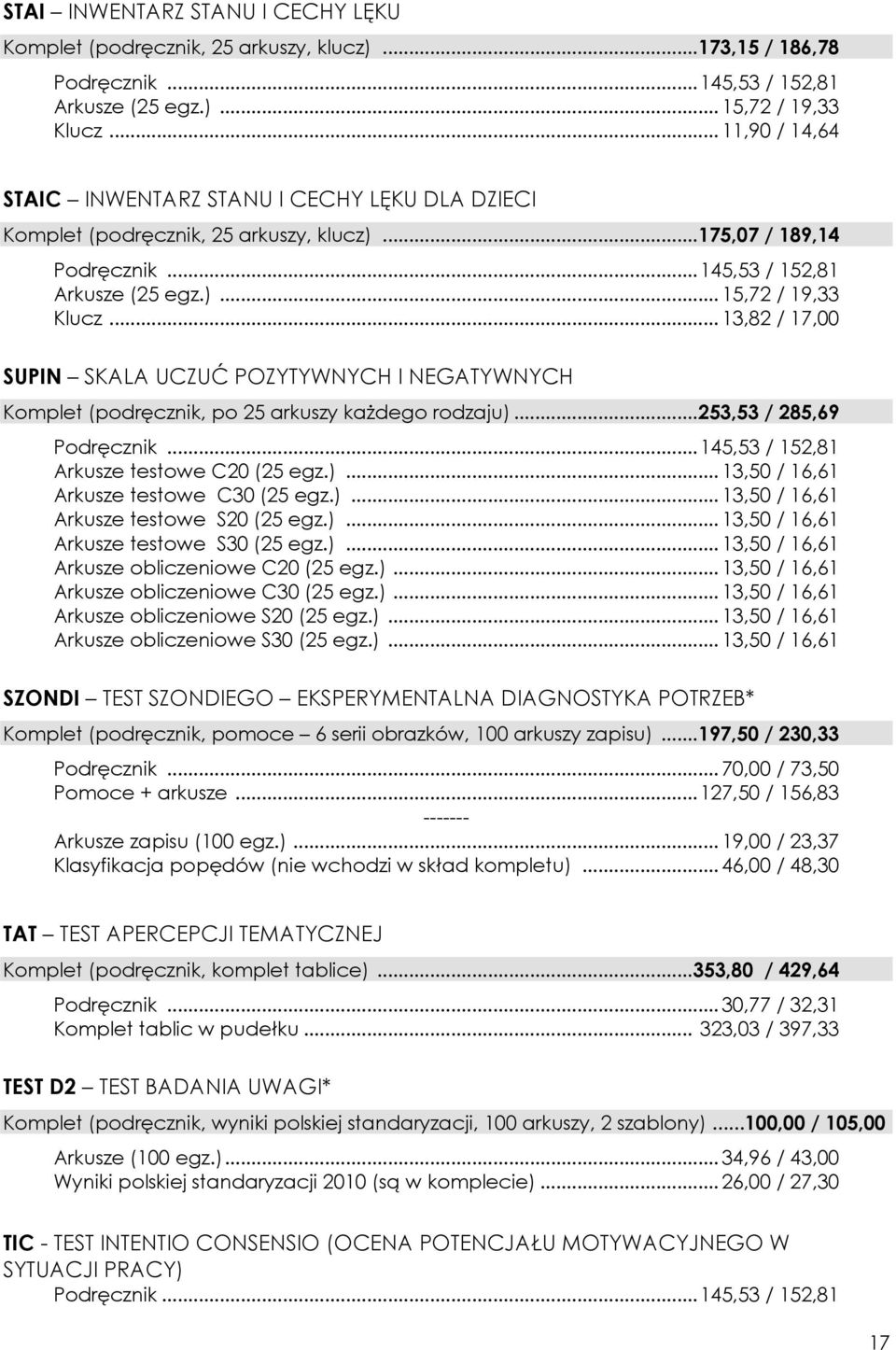 .. 175,07 / 189,14 Arkusze (25 egz.)... 15,72 / 19,33 SUPIN SKALA UCZUĆ POZYTYWNYCH I NEGATYWNYCH Komplet (podręcznik, po 25 arkuszy każdego rodzaju)... 253,53 / 285,69 Arkusze testowe C20 (25 egz.)... 13,50 / 16,61 Arkusze testowe C30 (25 egz.