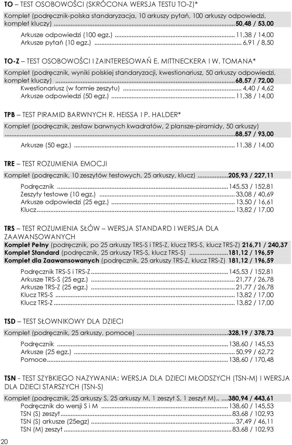.. 68,57 / 72,00 Kwestionariusz (w formie zeszytu)... 4,40 / 4,62 Arkusze odpowiedzi (50 egz.)... 11,38 / 14,00 TPB TEST PIRAMID BARWNYCH R. HEISSA I P.