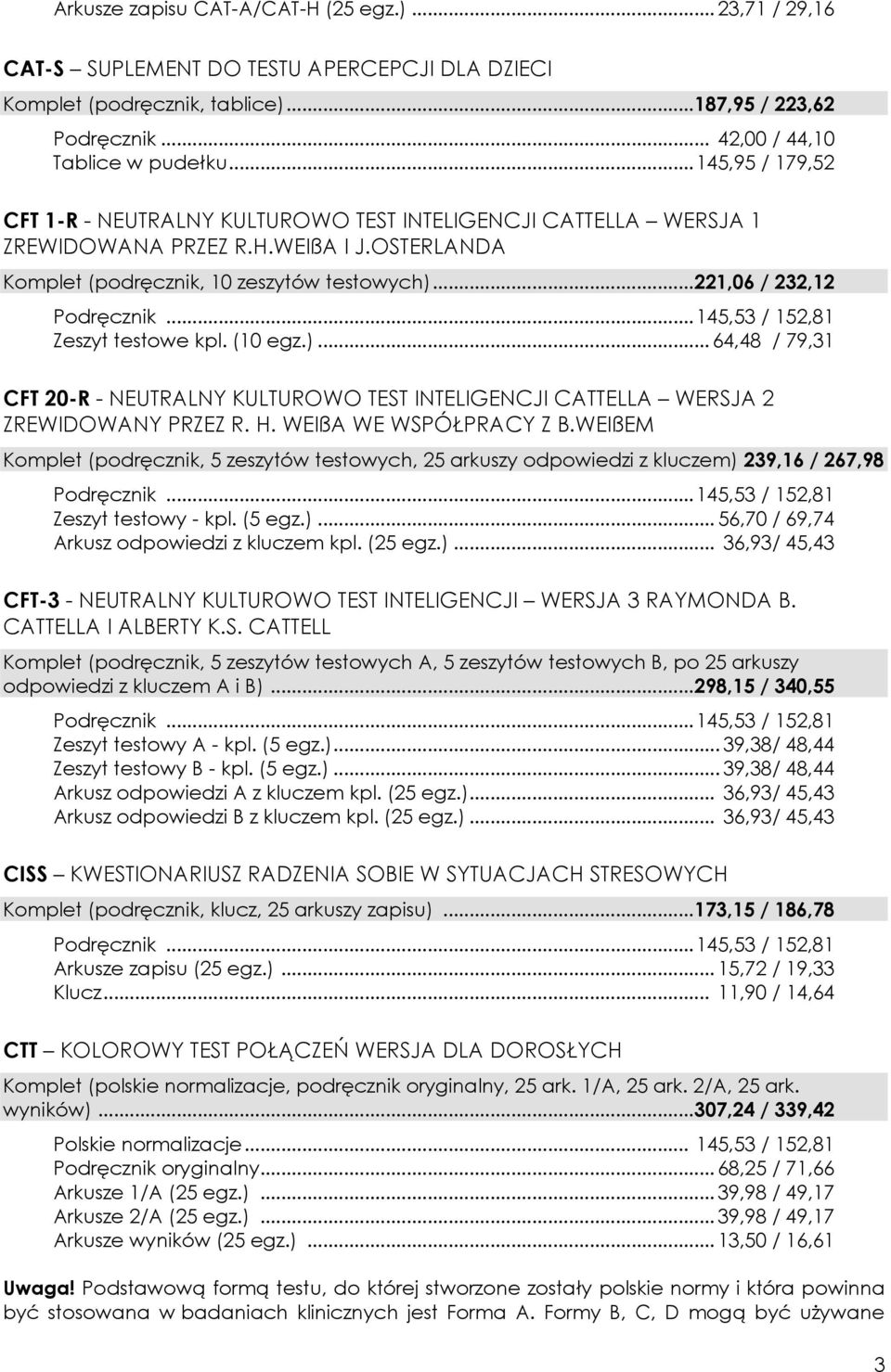 .. 221,06 / 232,12 Zeszyt testowe kpl. (10 egz.)... 64,48 / 79,31 CFT 20-R - NEUTRALNY KULTUROWO TEST INTELIGENCJI CATTELLA WERSJA 2 ZREWIDOWANY PRZEZ R. H. WEIßA WE WSPÓŁPRACY Z B.