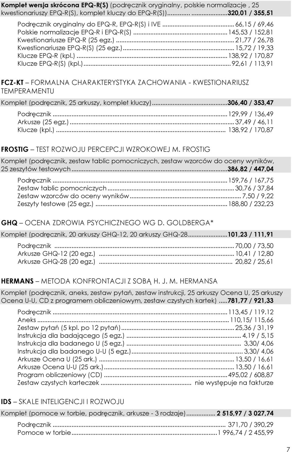 )... 92,61 / 113,91 FCZ-KT FORMALNA CHARAKTERYSTYKA ZACHOWANIA - KWESTIONARIUSZ TEMPERAMENTU Komplet (podręcznik, 25 arkuszy, komplet kluczy)... 306,40 / 353,47 Podręcznik.