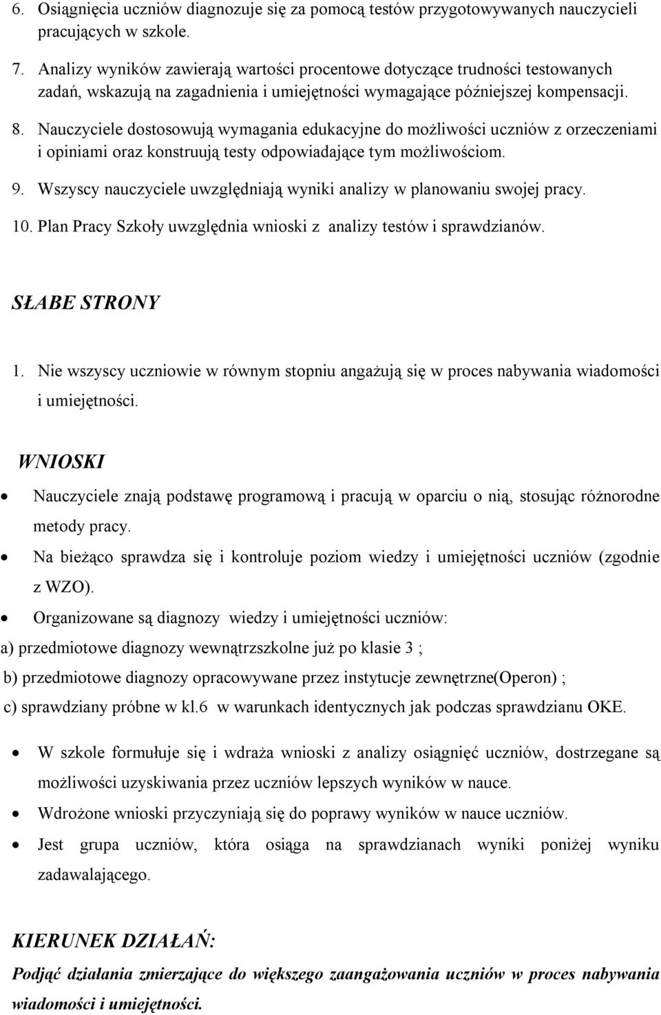 Nauczyciele dostosowują wymagania edukacyjne do możliwości uczniów z orzeczeniami i opiniami oraz konstruują testy odpowiadające tym możliwościom. 9.