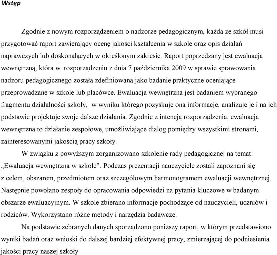 Raport poprzedzany jest ewaluacją wewnętrzną, która w rozporządzeniu z dnia 7 października 2009 w sprawie sprawowania nadzoru pedagogicznego została zdefiniowana jako badanie praktyczne oceniające