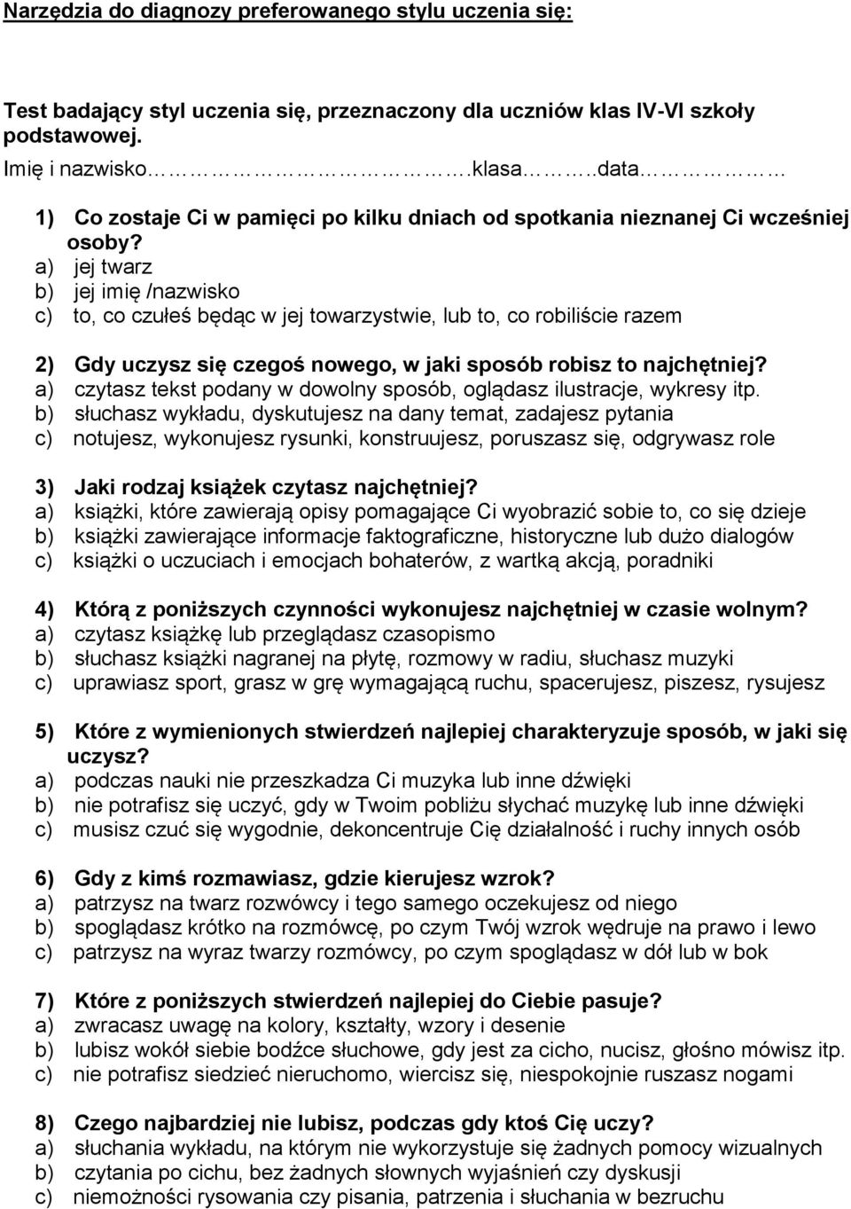 a) jej twarz b) jej imię /nazwisko c) to, co czułeś będąc w jej towarzystwie, lub to, co robiliście razem 2) Gdy uczysz się czegoś nowego, w jaki sposób robisz to najchętniej?