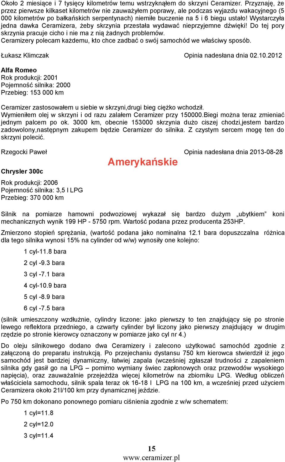 Wystarczyła jedna dawka Ceramizera, żeby skrzynia przestała wydawać nieprzyjemne dźwięki! Do tej pory skrzynia pracuje cicho i nie ma z nią żadnych problemów.