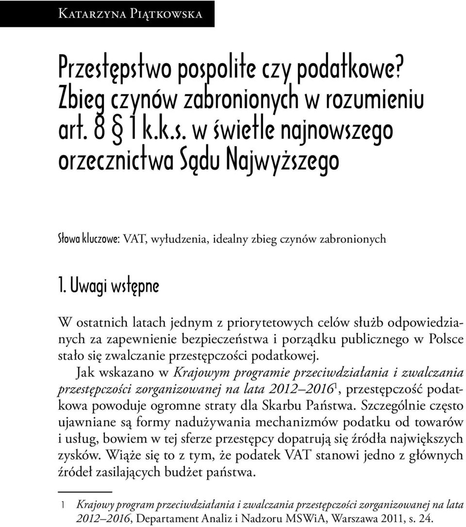 Jak wskazano w Krajowym programie przeciwdziałania i zwalczania przestępczości zorganizowanej na lata 2012 2016 1, przestępczość podatkowa powoduje ogromne straty dla Skarbu Państwa.