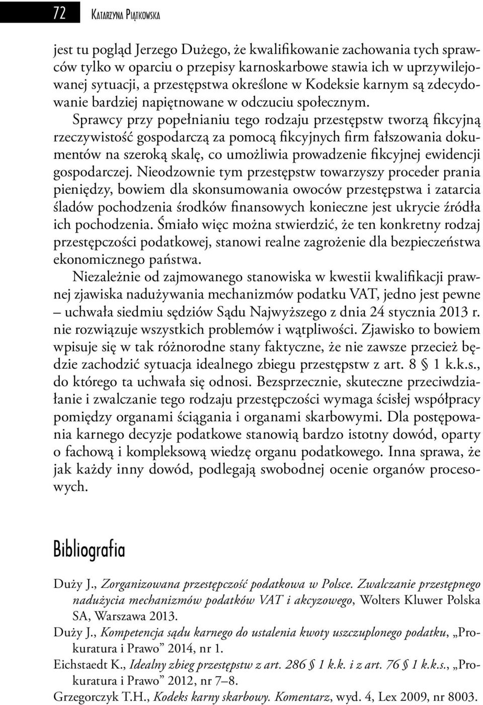 Sprawcy przy popełnianiu tego rodzaju przestępstw tworzą fikcyjną rzeczywistość gospodarczą za pomocą fikcyjnych firm fałszowania dokumentów na szeroką skalę, co umożliwia prowadzenie fikcyjnej