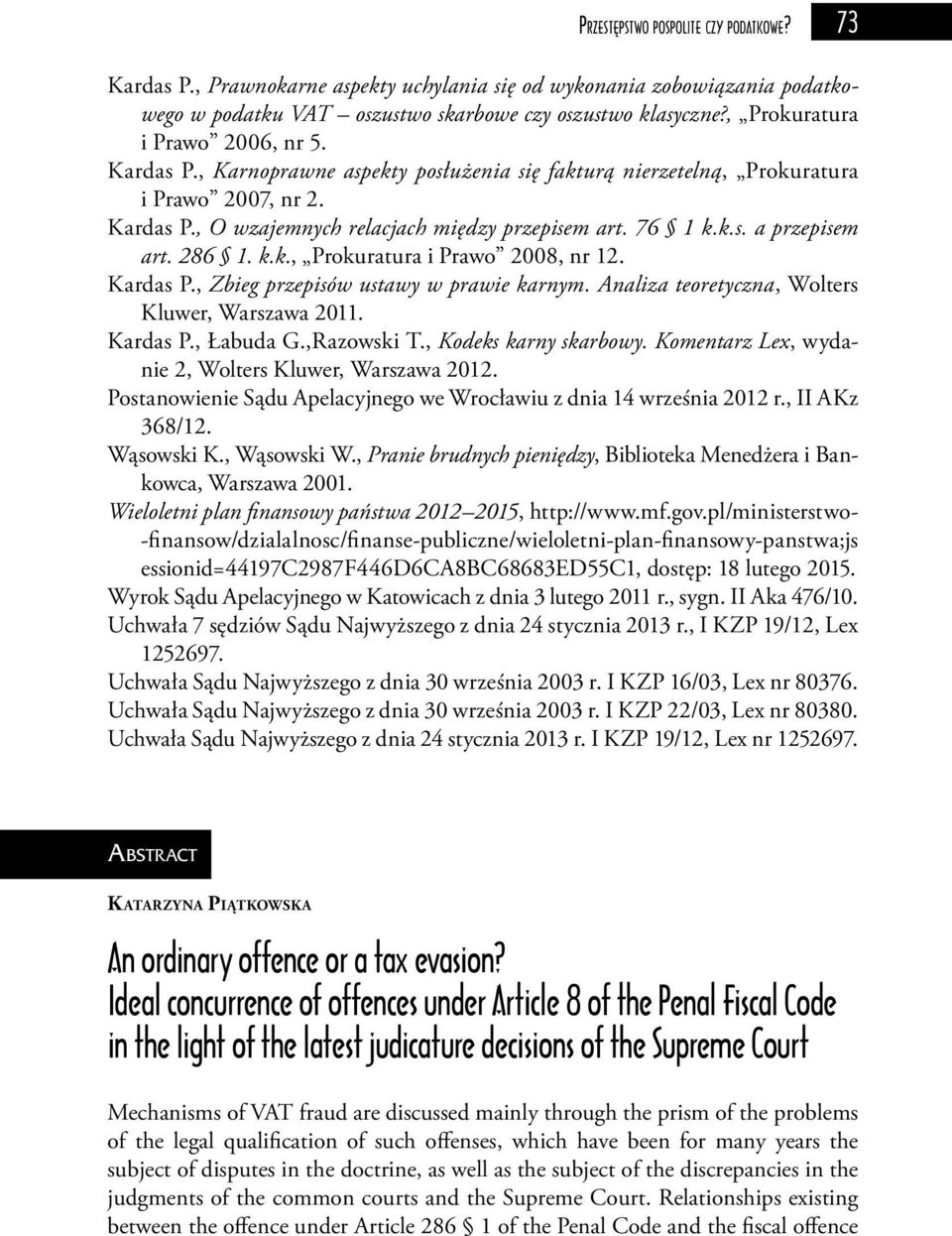 286 1. k.k., Prokuratura i Prawo 2008, nr 12. Kardas P., Zbieg przepisów ustawy w prawie karnym. Analiza teoretyczna, Wolters Kluwer, Warszawa 2011. Kardas P., Łabuda G.,Razowski T.