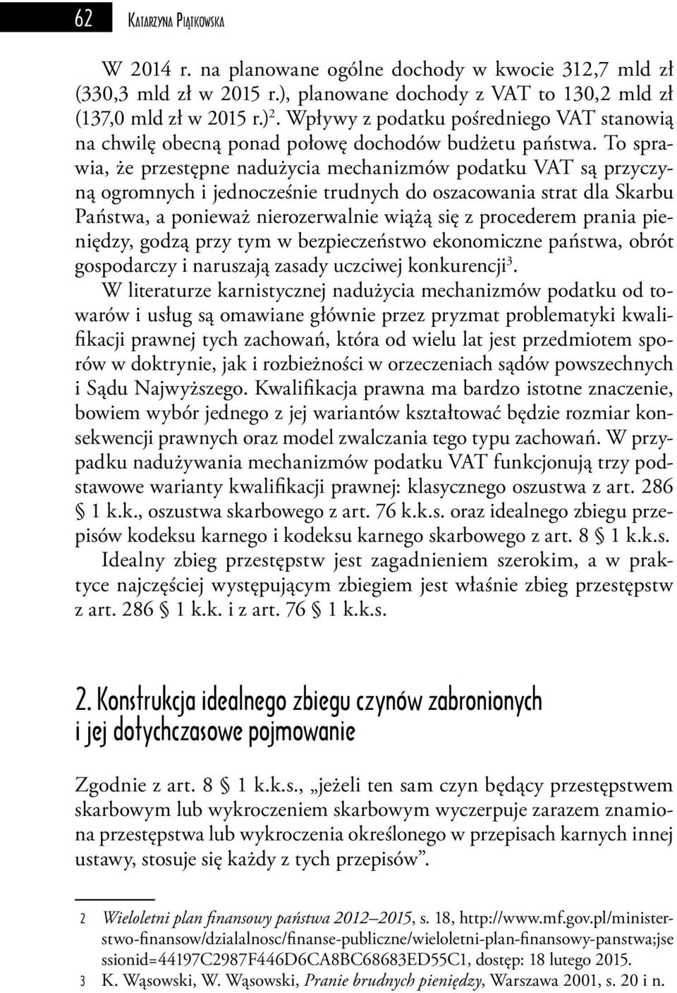 To sprawia, że przestępne nadużycia mechanizmów podatku VAT są przyczyną ogromnych i jednocześnie trudnych do oszacowania strat dla Skarbu Państwa, a ponieważ nierozerwalnie wiążą się z procederem