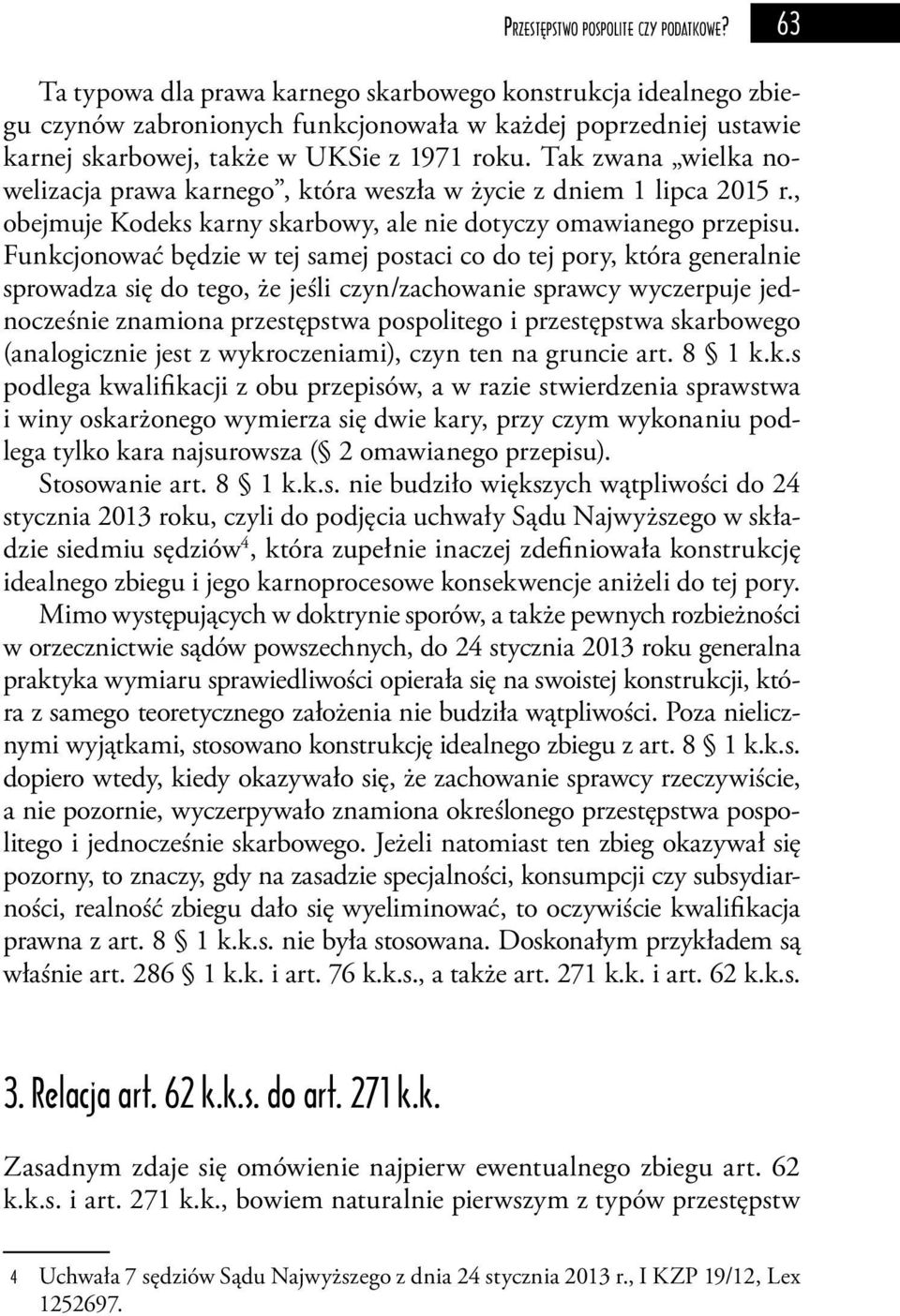 Tak zwana wielka nowelizacja prawa karnego, która weszła w życie z dniem 1 lipca 2015 r., obejmuje Kodeks karny skarbowy, ale nie dotyczy omawianego przepisu.