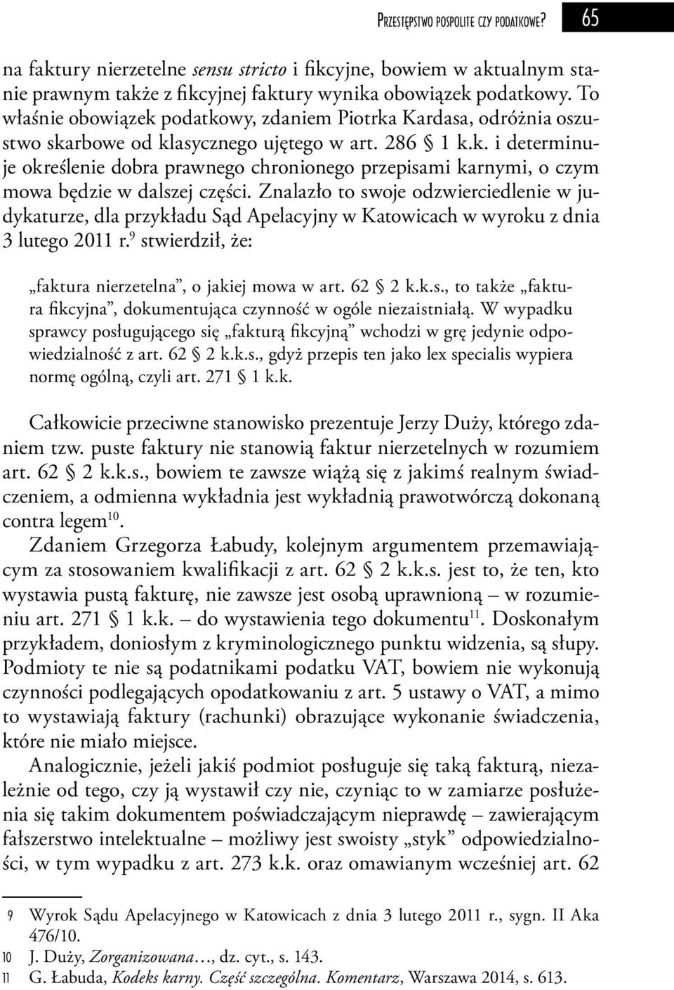 Znalazło to swoje odzwierciedlenie w judykaturze, dla przykładu Sąd Apelacyjny w Katowicach w wyroku z dnia 3 lutego 2011 r. 9 stwierdził, że: faktura nierzetelna, o jakiej mowa w art. 62 2 k.k.s., to także faktura fikcyjna, dokumentująca czynność w ogóle niezaistniałą.