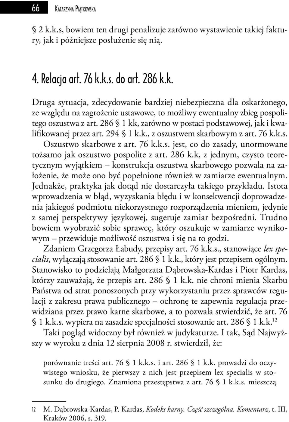 286 k.k, z jednym, czysto teoretycznym wyjątkiem konstrukcja oszustwa skarbowego pozwala na założenie, że może ono być popełnione również w zamiarze ewentualnym.