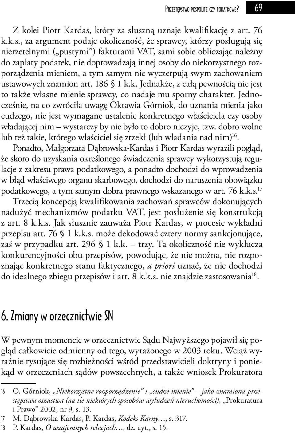 pustymi ) fakturami VAT, sami sobie obliczając należny do zapłaty podatek, nie doprowadzają innej osoby do niekorzystnego rozporządzenia mieniem, a tym samym nie wyczerpują swym zachowaniem