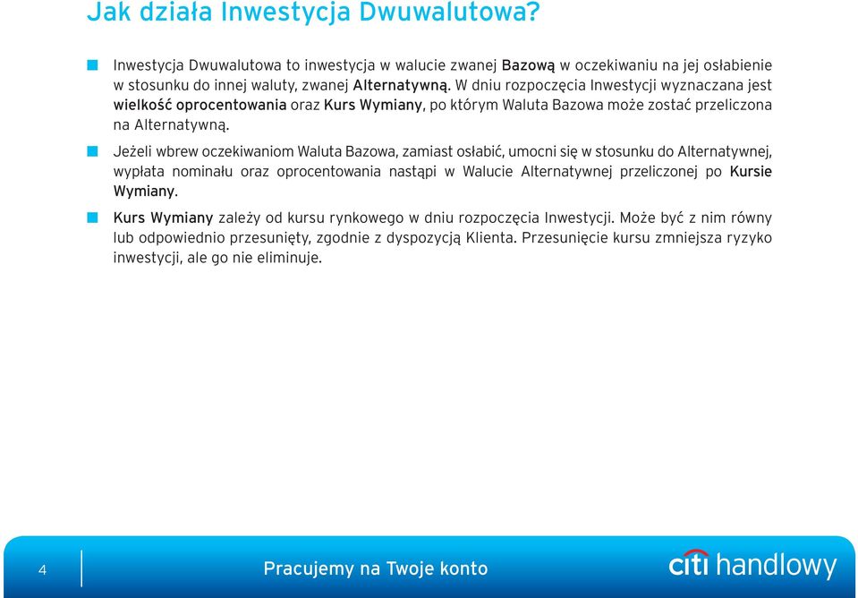 Jeżeli wbrew oczekiwaniom Waluta Bazowa, zamiast osłabić, umocni się w stosunku do Alternatywnej, wypłata nominału oraz oprocentowania nastąpi w Walucie Alternatywnej przeliczonej po Kursie