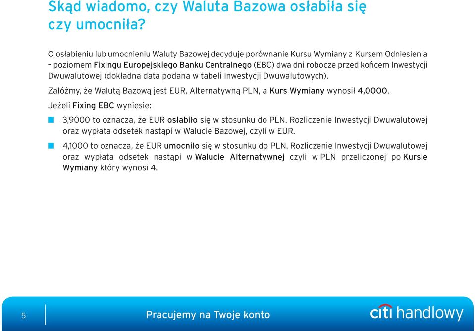 Dwuwalutowej (dokładna data podana w tabeli Inwestycji Dwuwalutowych). Załóżmy, że Walutą Bazową jest EUR, Alternatywną PLN, a Kurs Wymiany wynosił 4,0000.