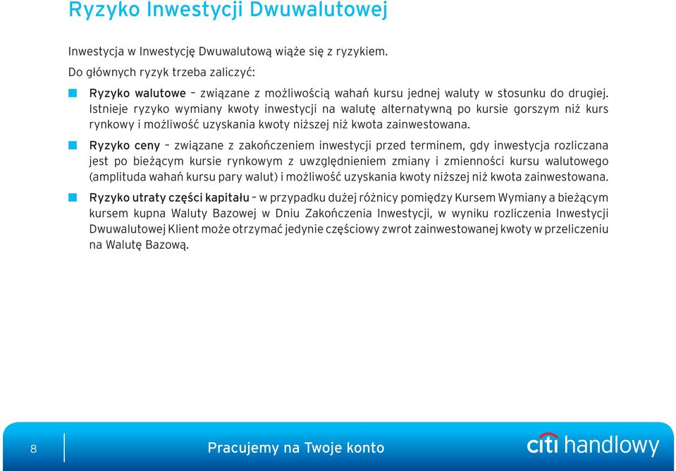 Istnieje ryzyko wymiany kwoty inwestycji na walutę alternatywną po kursie gorszym niż kurs rynkowy i możliwość uzyskania kwoty niższej niż kwota zainwestowana.