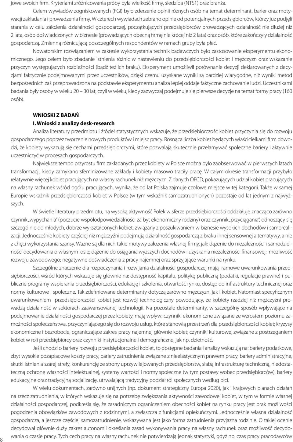 W czterech wywiadach zebrano opinie od potencjalnych przedsiębiorców, którzy już podjęli starania w celu założenia działalności gospodarczej, początkujących przedsiębiorców prowadzących działalność