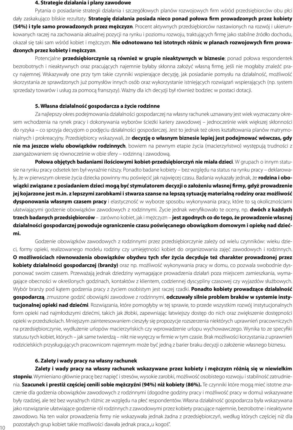 Procent aktywnych przedsiębiorców nastawionych na rozwój i ukierunkowanych raczej na zachowania aktualnej pozycji na rynku i poziomu rozwoju, traktujących firmę jako stabilne źródło dochodu, okazał
