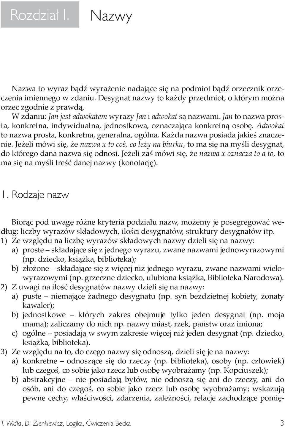 Jan to nazwa prosta, konkretna, indywidualna, jednostkowa, oznaczająca konkretną osobę. Adwokat to nazwa prosta, konkretna, generalna, ogólna. Każda nazwa posiada jakieś znaczenie.