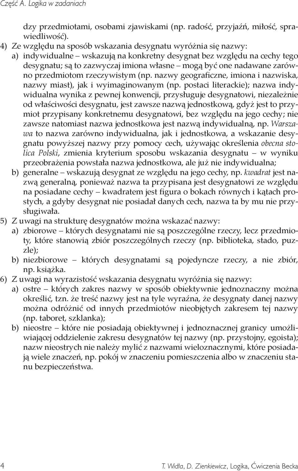 zarówno przedmiotom rzeczywistym (np. nazwy geograficzne, imiona i nazwiska, nazwy miast), jak i wyimaginowanym (np.