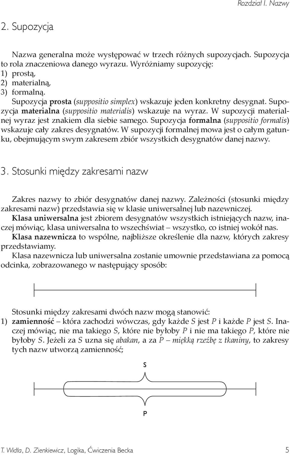 Supozycja formalna (suppositio formalis) wskazuje cały zakres desygnatów. W supozycji formalnej mowa jest o całym gatunku, obejmującym swym zakresem zbiór wszystkich desygnatów danej nazwy. 3.